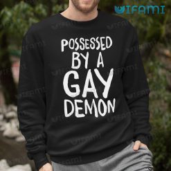 Gay Shirt Possessed By A Gay Demon Gay Sweashirt