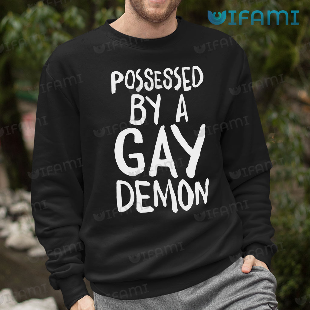 Gay Shirt Possessed By A Gay Demon Gay Gift - Personalized Gifts: Family,  Sports, Occasions, Trending