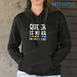 Gay Shirt Queen Is Near Oh Wait Its Me Hoodie