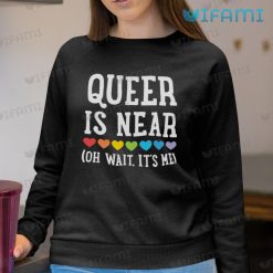 Gay Shirt Queen Is Near Oh Wait Its Me Sweashirt