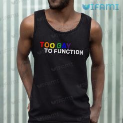Gay Shirt Too Gay To Function Gay Tank Top