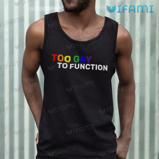 Gay Shirt Too Gay To Function Gay Gift