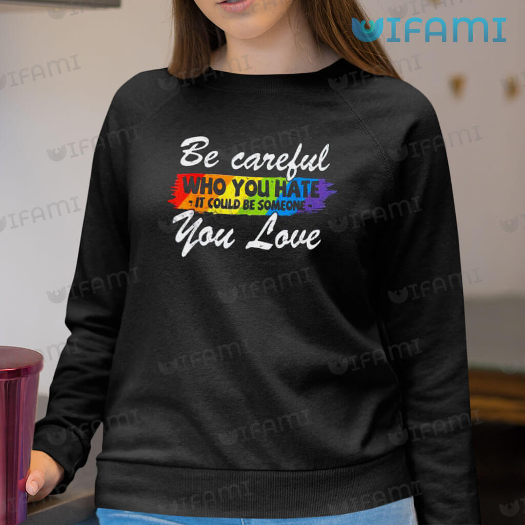 LGBT Shirt Be Careful Who You Hate You Love LGBT Gift