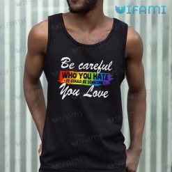 LGBT Shirt Be Careful Who You Hate You Love LGBT Tank Top