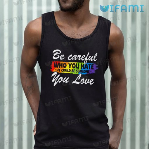 LGBT Shirt Be Careful Who You Hate You Love LGBT Gift