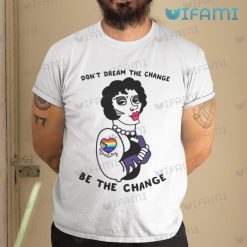 LGBT Shirt Equality Don’t Dream The Change Be The Change LGBT Gift