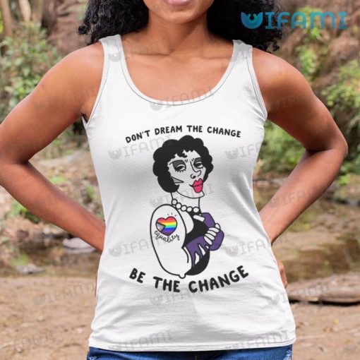 LGBT Shirt Equality Don’t Dream The Change Be The Change LGBT Gift