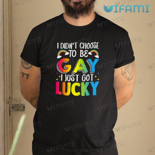LGBT Shirt I Didn’t Choose To Be Gay I Just Got Lucky LGBT Gift