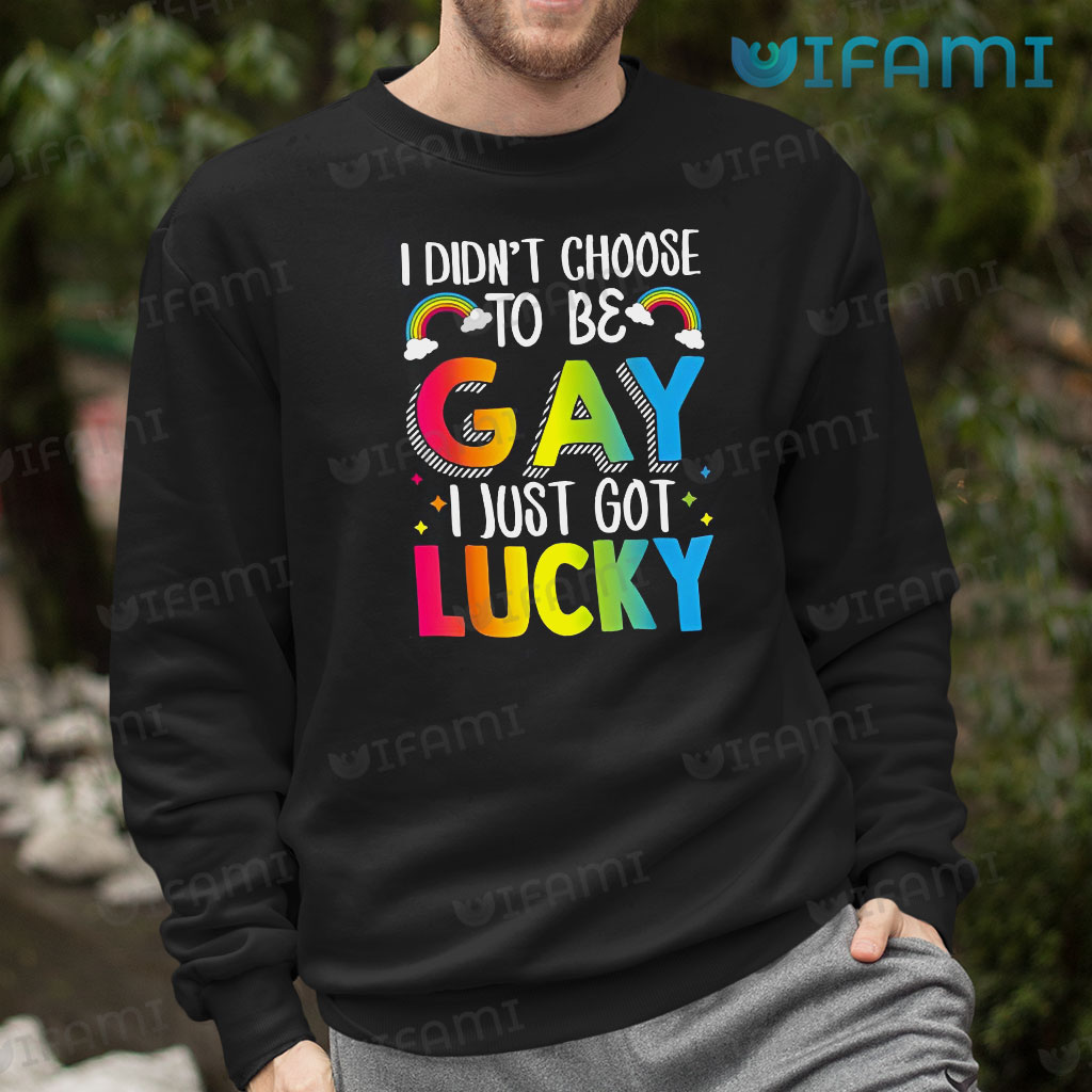 LGBT Shirt I Didn't Choose To Be Gay I Just Got Lucky LGBT Gift