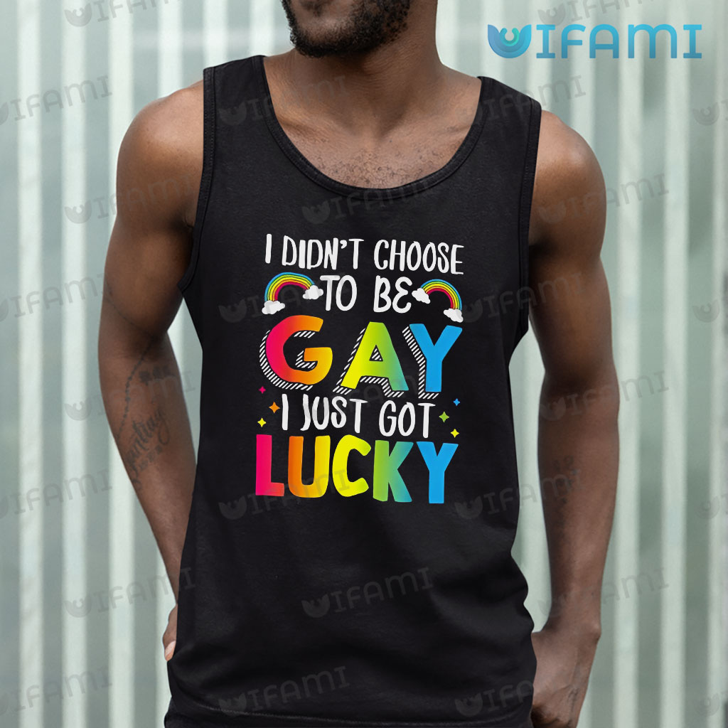 LGBT Shirt I Didn't Choose To Be Gay I Just Got Lucky LGBT Gift