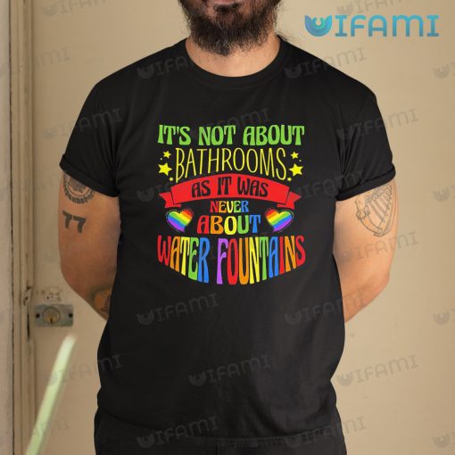 LGBT Shirt It’s Not About Bathrooms Water Fountains LGBT Gift