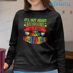 LGBT Shirt Its Not About Bathrooms Water Fountains LGBT Sweashirt