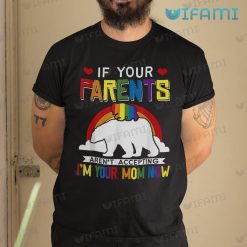 LGBT T Shirt If Your Parents Arent Accepting Im Your Mom Now LGBT Gift