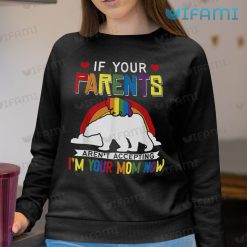 LGBT T Shirt If Your Parents Arent Accepting Im Your Mom Now LGBT Sweashirt