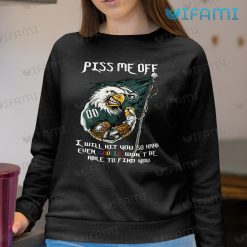 Philadelphia Eagles Shirt Piss Me Off Google Wont Be Able To Find You Eagles Sweashirt