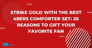 Strike Gold With The Best 49ers Comforter Set 26 Reasons To Gift Your Favorite Fan