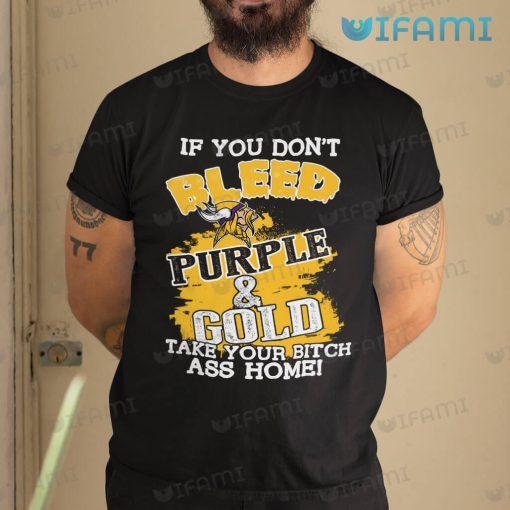 Vikings Shirt If You Don’t Bleed Purple Gold Take Your Bitch Ass Home Minnesota Vikings Gift