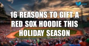 16 Reasons To Gift A Red Sox Hoodie This Holiday Season