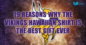 19 Reasons Why The Vikings Hawaiian Shirt Is The Best Gift Ever