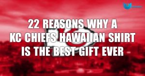 20 Reasons Why A KC Chiefs Hawaiian Shirt Is The Best Gift Ever