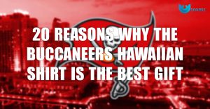 20 Reasons Why The Buccaneers Hawaiian Shirt Is The Best Gift Ever
