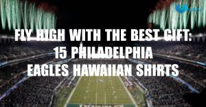 FLY HIGH WITH THE BEST GIFT 15 PHILADELPHIA EAGLES HAWAIIAN SHIRTS