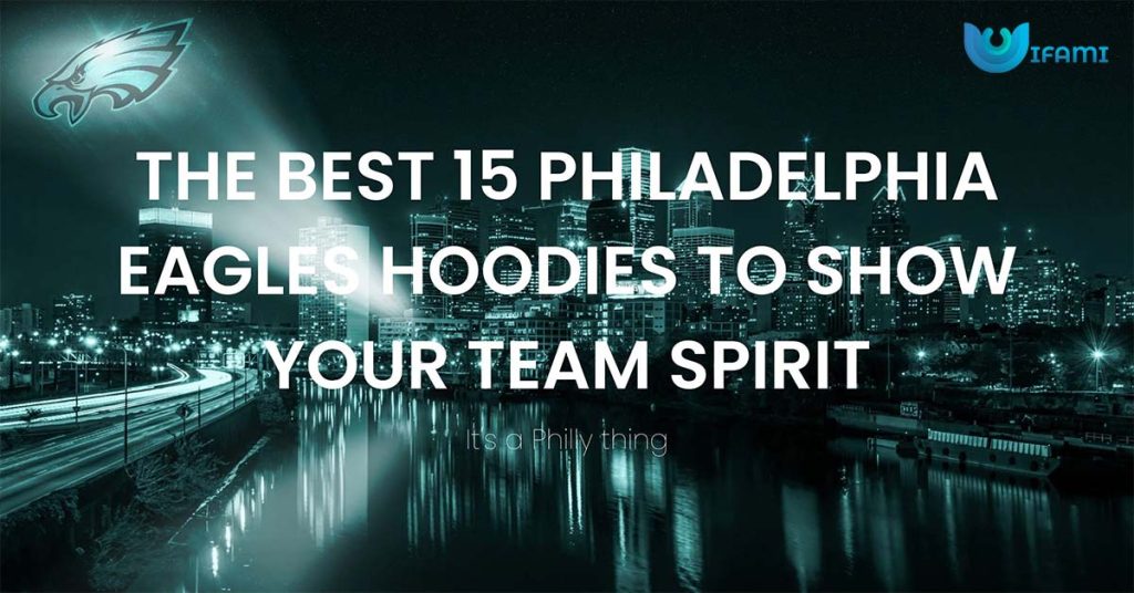 The Best 15 Philadelphia Eagles Hoodies to Show Your Team Spirit