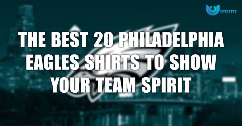 The Best 20 Philadelphia Eagles Shirts To Show Your Team Spirit