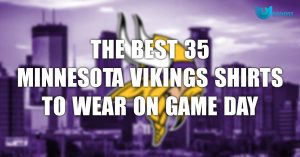 The Best 35 Minnesota Vikings Shirts To Wear On Game Day