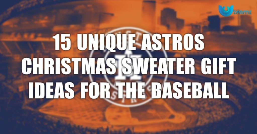 15 Unique Astros Christmas Sweater Gift Ideas For The Baseball Fanatic