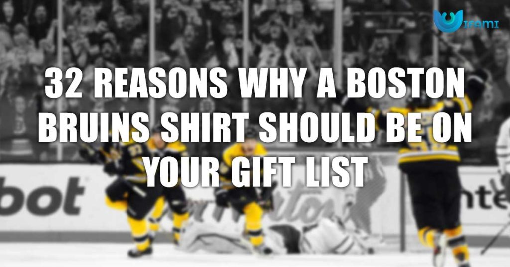 32 Reasons Why A Boston Bruins Shirt Should Be On Your Gift List
